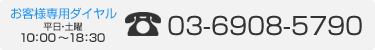 お客様専用ダイヤル 平日10：00〜18：30 03-6908-5790