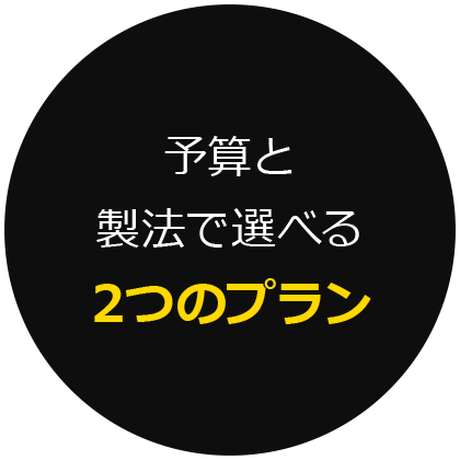 予算と製法で選べる2つのプラン