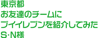 東京都 お友達のチームにブイイレブンを紹介してみたS・N様