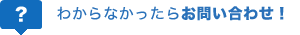 わからなかったらお問い合わせ！